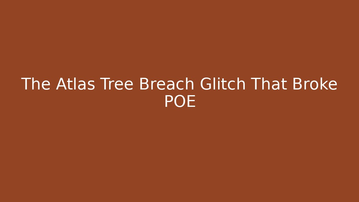 The Atlas Tree Breach Glitch That Broke POE