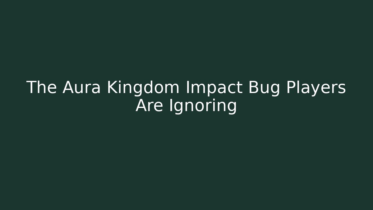 The Aura Kingdom Impact Bug Players Are Ignoring