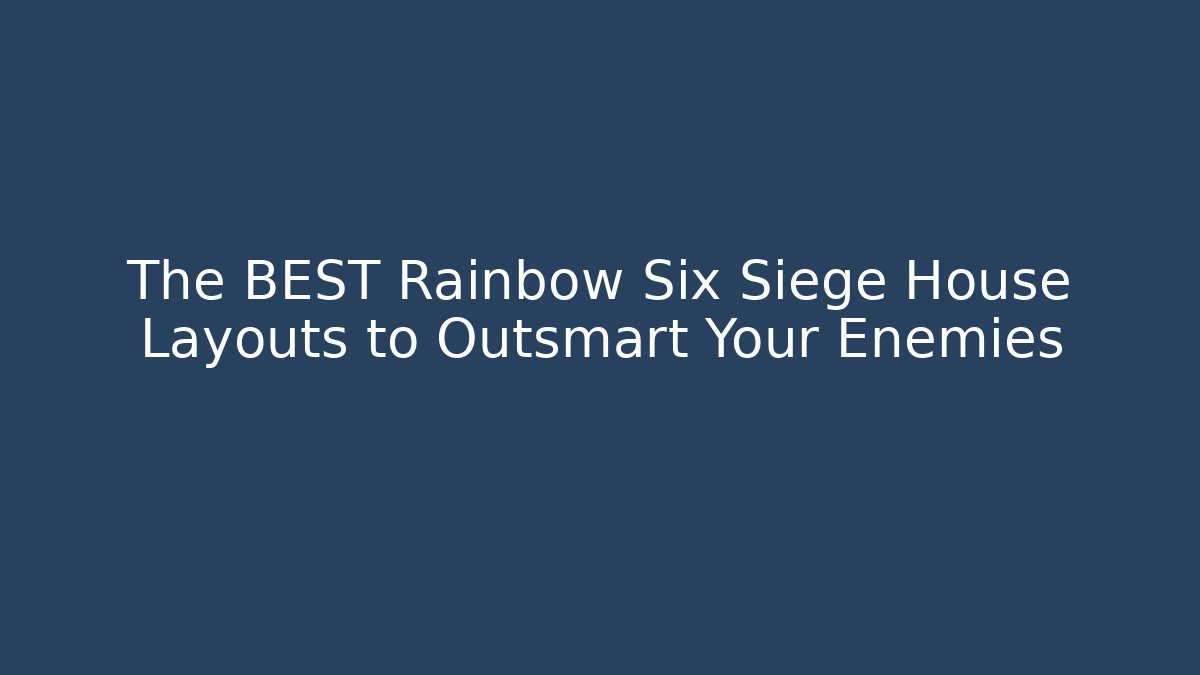 The BEST Rainbow Six Siege House Layouts to Outsmart Your Enemies