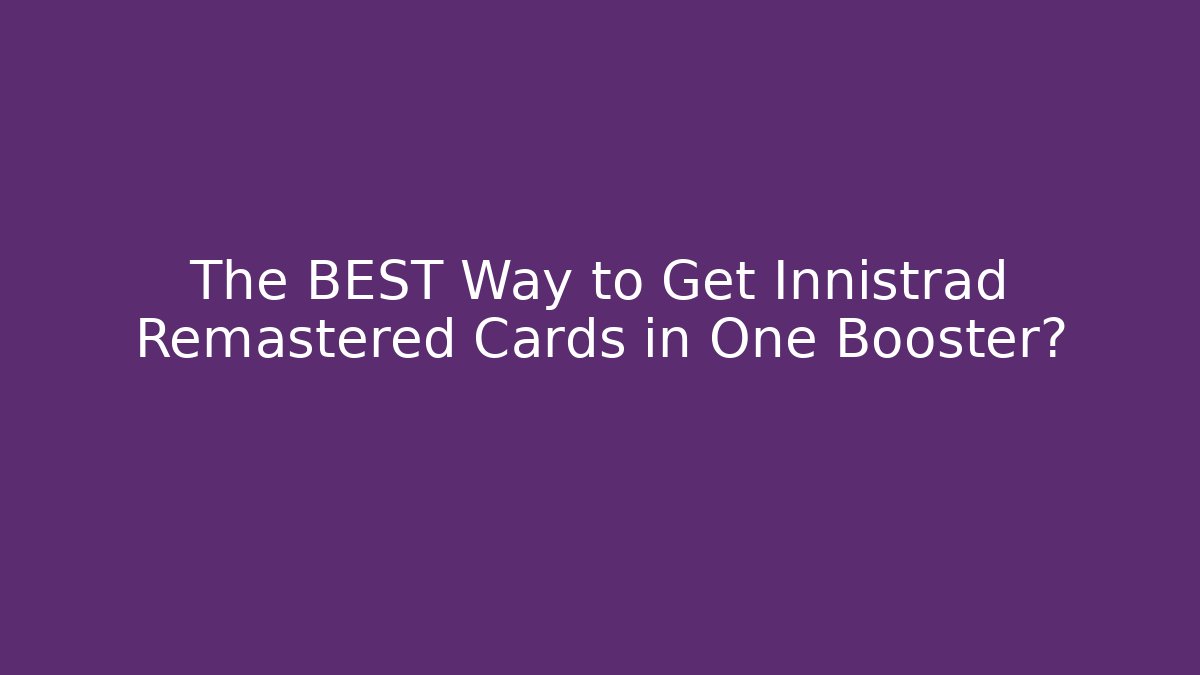 The BEST Way to Get Innistrad Remastered Cards in One Booster?