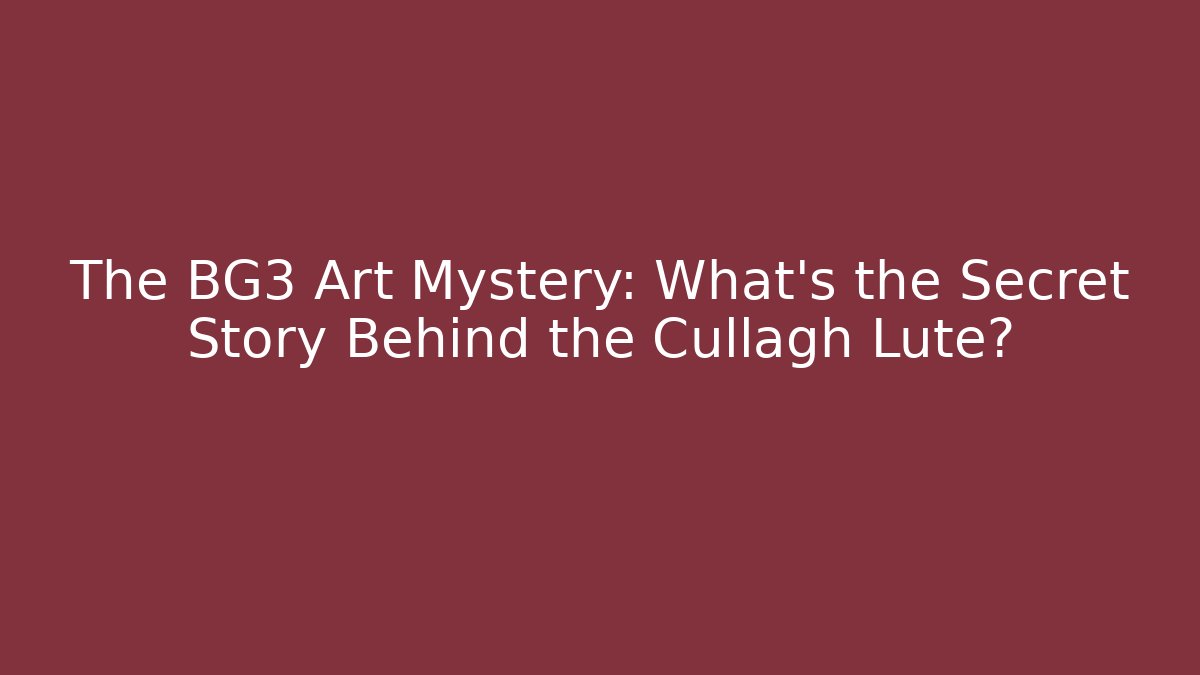 The BG3 Art Mystery: What's the Secret Story Behind the Cullagh Lute?