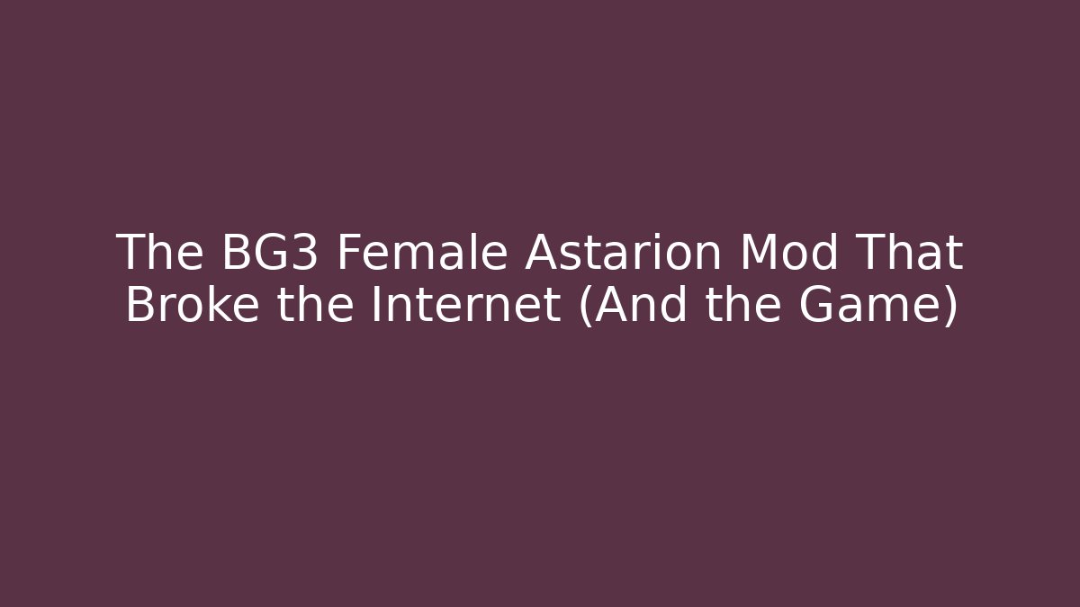 The BG3 Female Astarion Mod That Broke the Internet (And the Game)