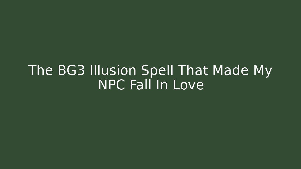 The BG3 Illusion Spell That Made My NPC Fall In Love