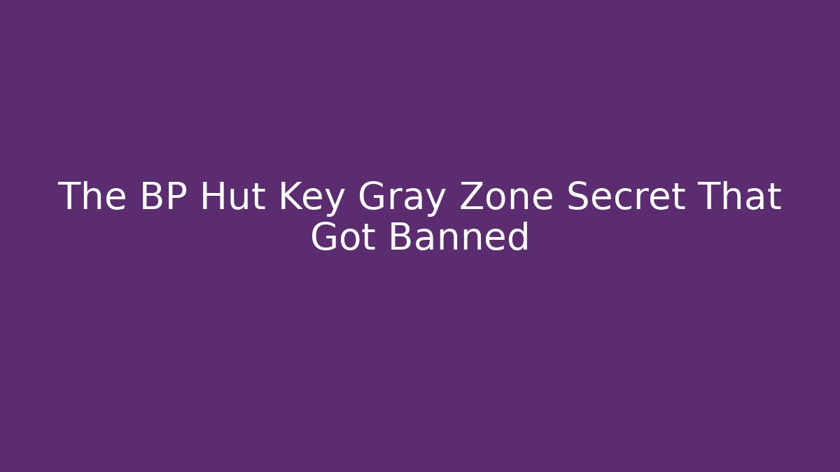 The BP Hut Key Gray Zone Secret That Got Banned