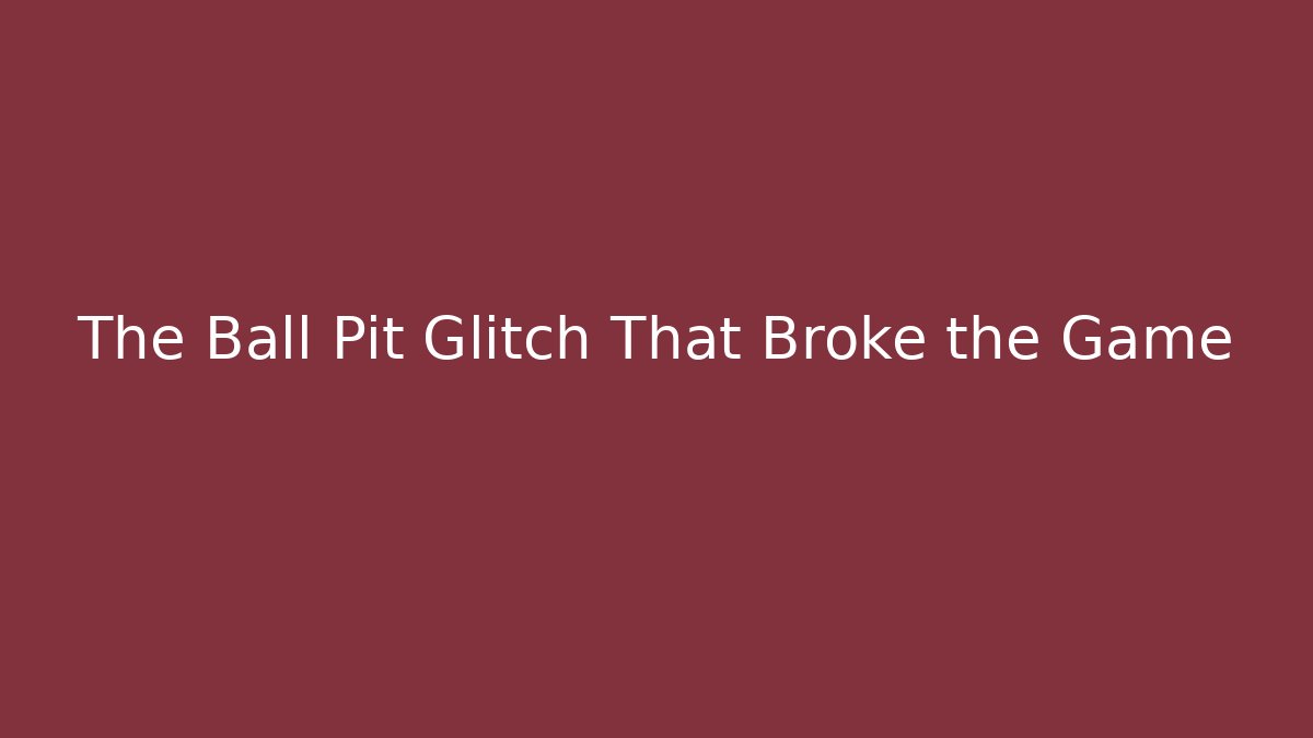 The Ball Pit Glitch That Broke the Game - Celivion