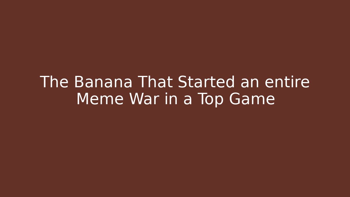 The Banana That Started an entire Meme War in a Top Game