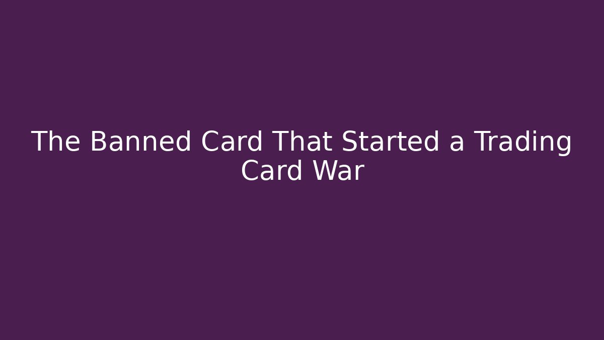The Banned Card That Started a Trading Card War - Celivion
