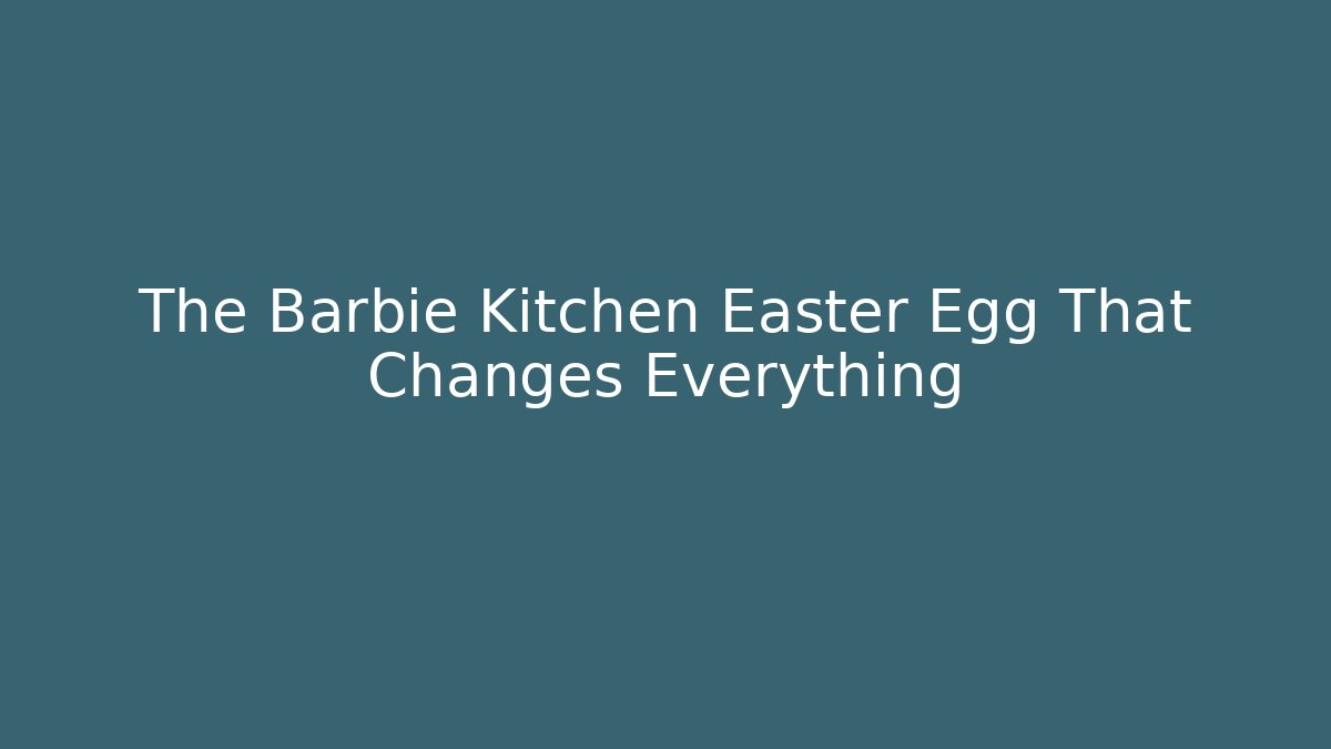The Barbie Kitchen Easter Egg That Changes Everything - Celivion