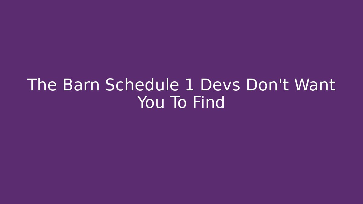 The Barn Schedule 1 Devs Don't Want You To Find - Celivion