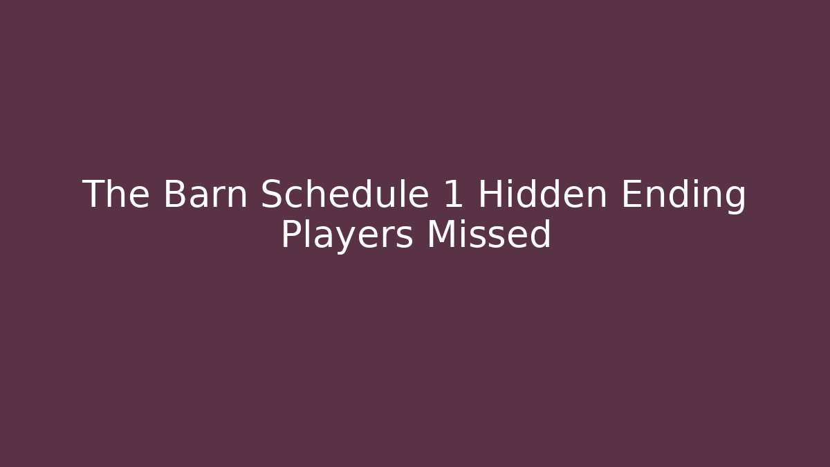 The Barn Schedule 1 Hidden Ending Players Missed
