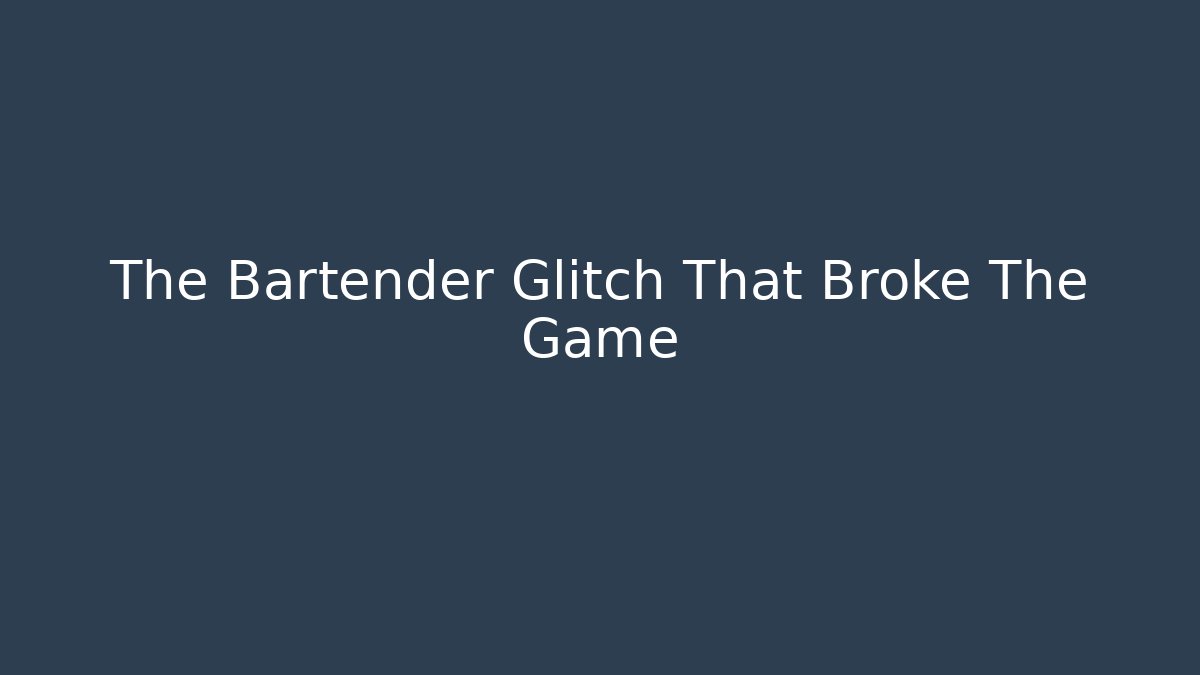 The Bartender Glitch That Broke The Game - Celivion