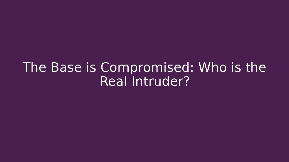 The Base is Compromised: Who is the Real Intruder?