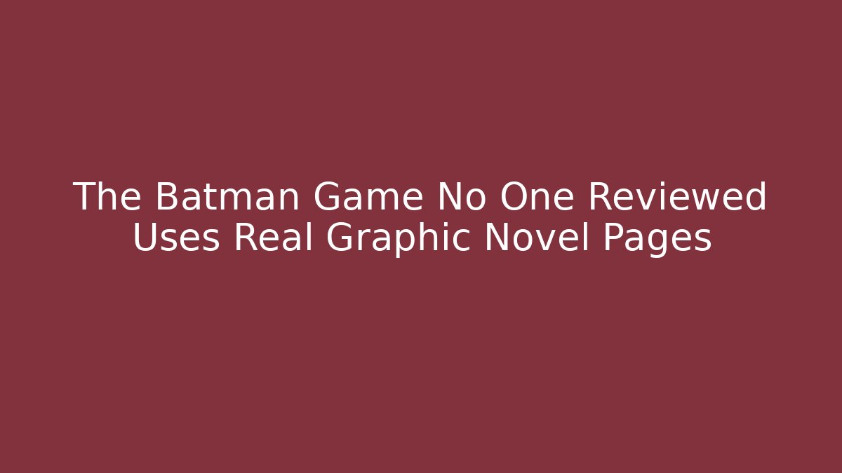 The Batman Game No One Reviewed Uses Real Graphic Novel Pages