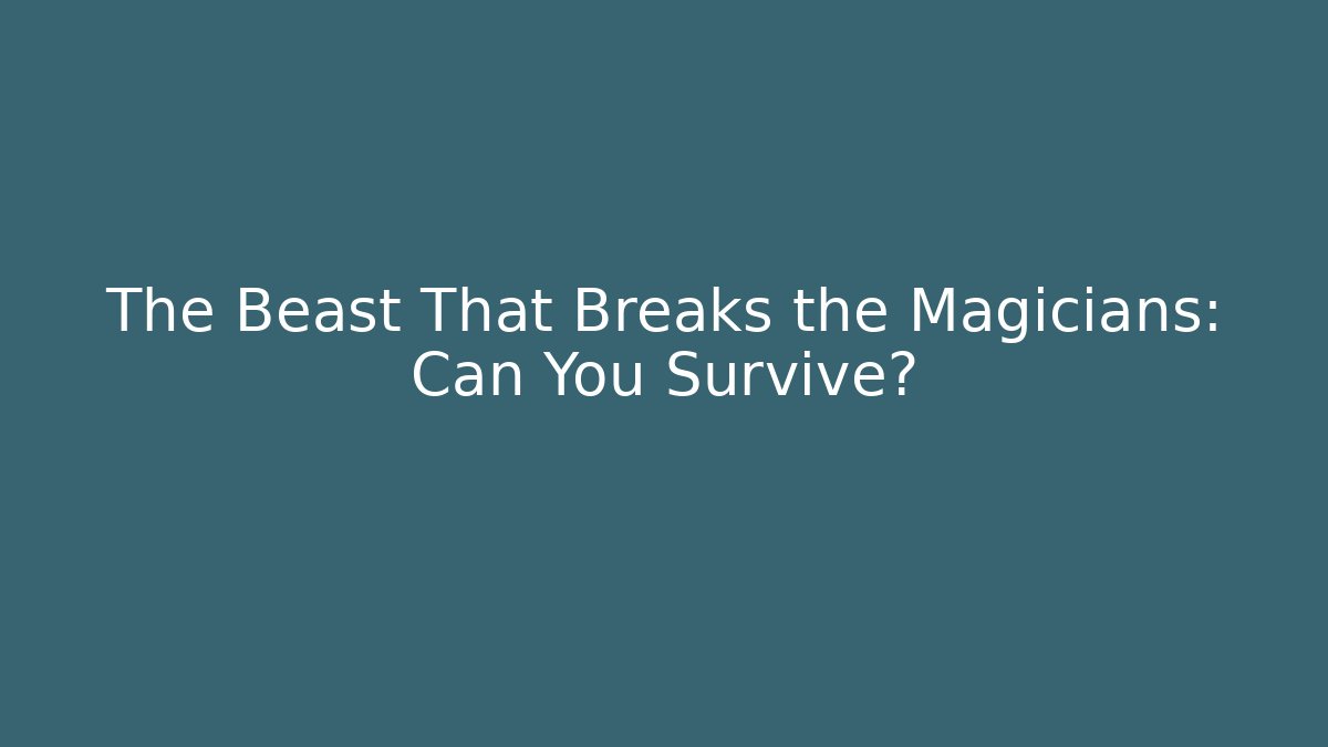 The Beast That Breaks the Magicians: Can You Survive?