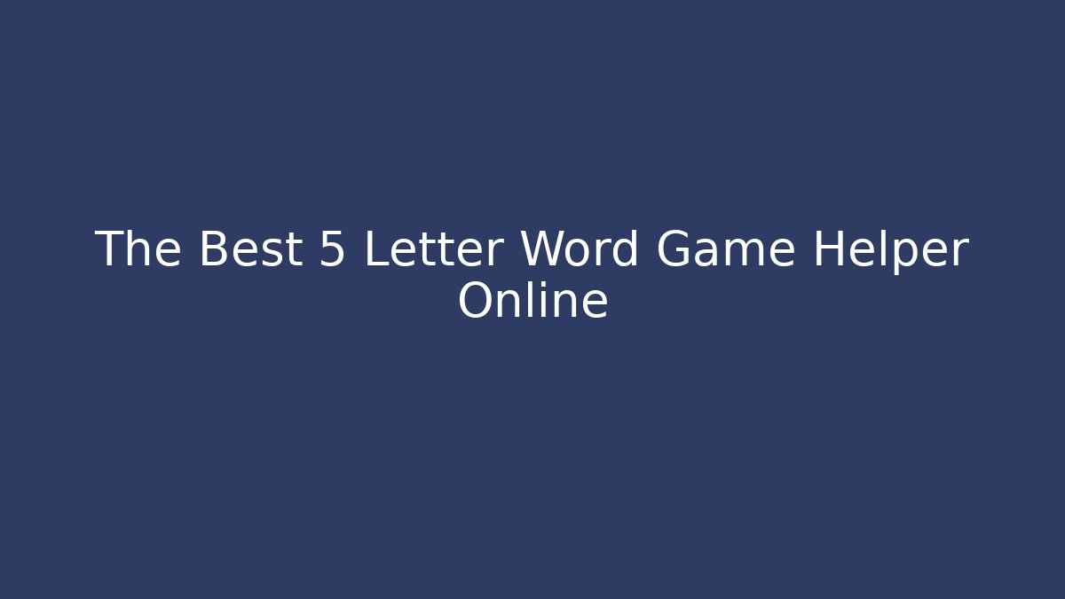 The Best 5 Letter Word Game Helper Online - Celivion