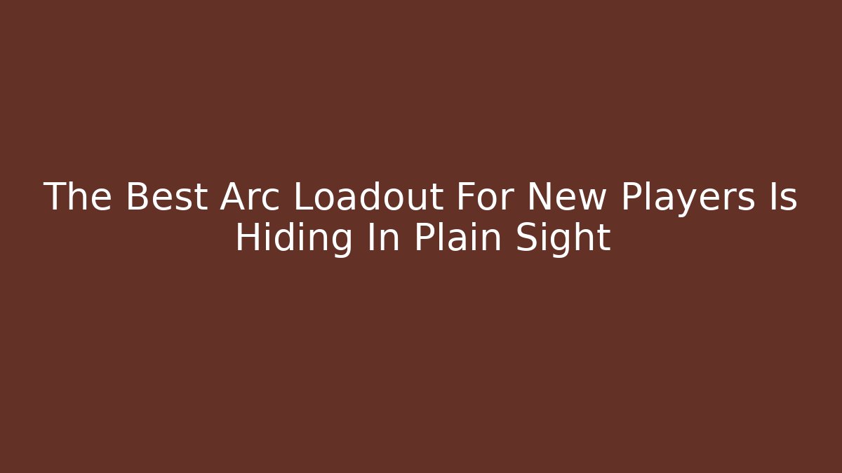The Best Arc Loadout For New Players Is Hiding In Plain Sight