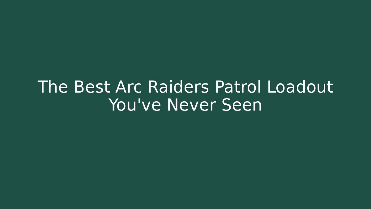 The Best Arc Raiders Patrol Loadout You've Never Seen