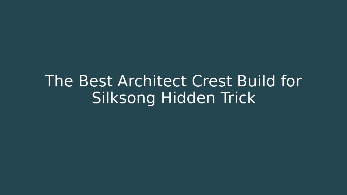 The Best Architect Crest Build for Silksong Hidden Trick