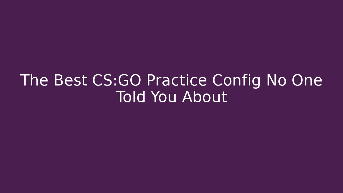 The Best CS:GO Practice Config No One Told You About