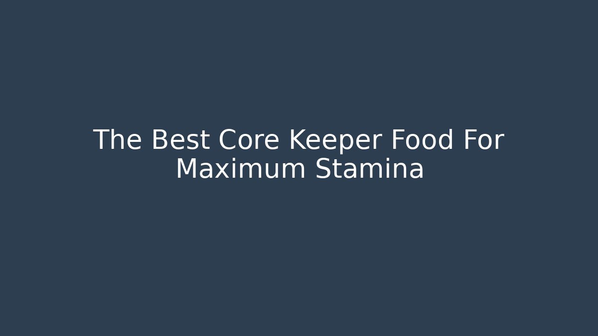 The Best Core Keeper Food For Maximum Stamina