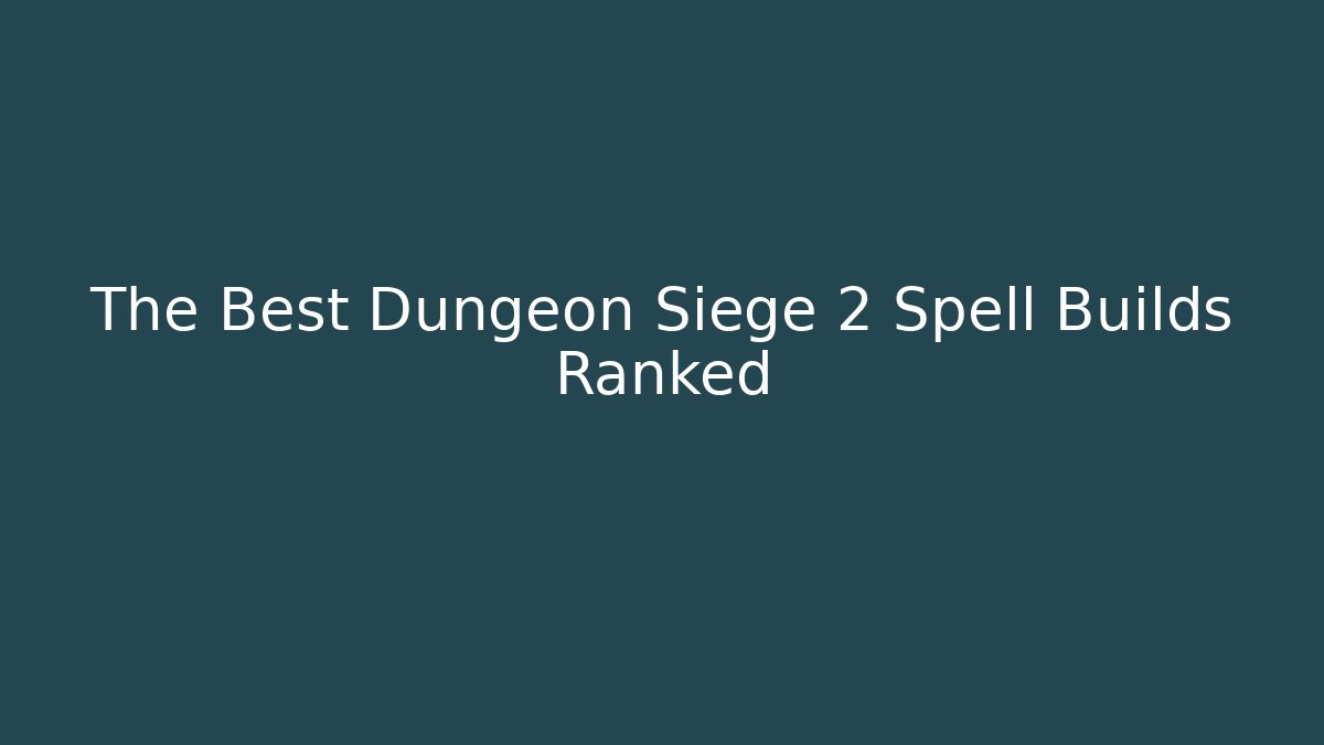The Best Dungeon Siege 2 Spell Builds Ranked
