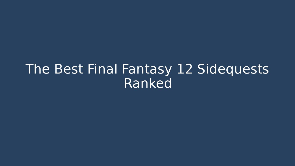 The Best Final Fantasy 12 Sidequests Ranked