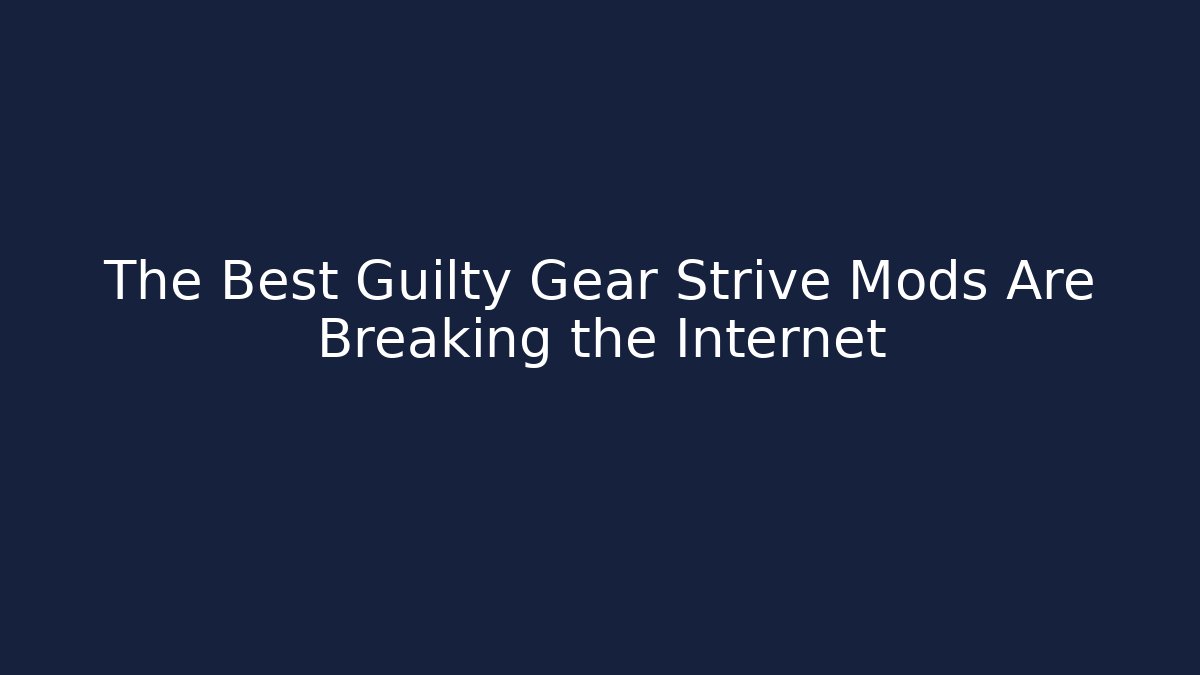 The Best Guilty Gear Strive Mods Are Breaking the Internet