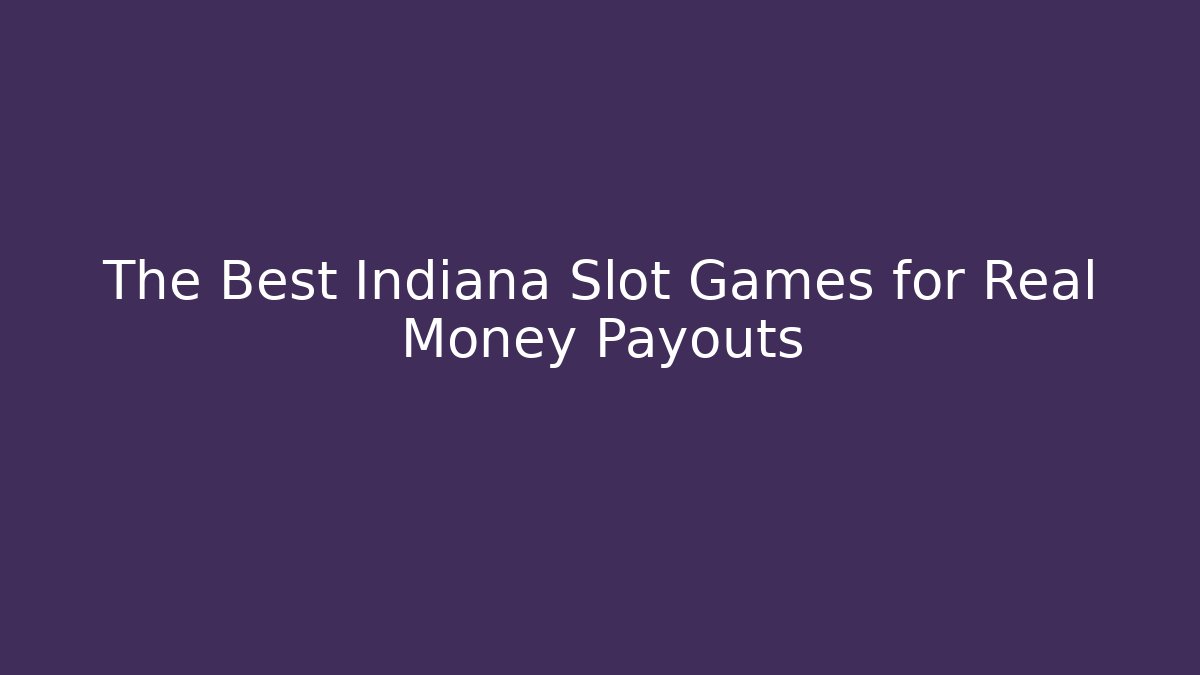 The Best Indiana Slot Games for Real Money Payouts