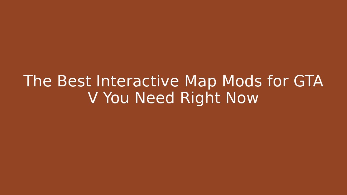 The Best Interactive Map Mods for GTA V You Need Right Now