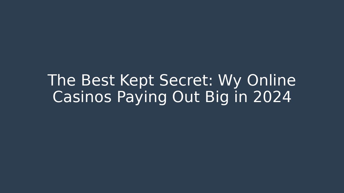 The Best Kept Secret: Wy Online Casinos Paying Out Big in 2024