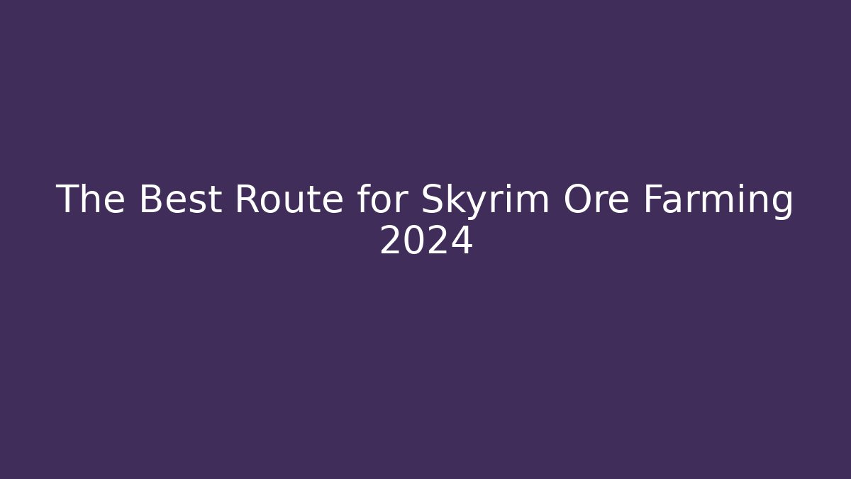 The Best Route for Skyrim Ore Farming 2024