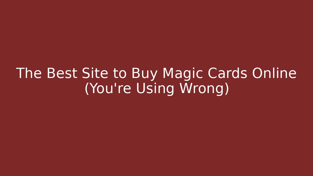 The Best Site to Buy Magic Cards Online (You're Using Wrong)