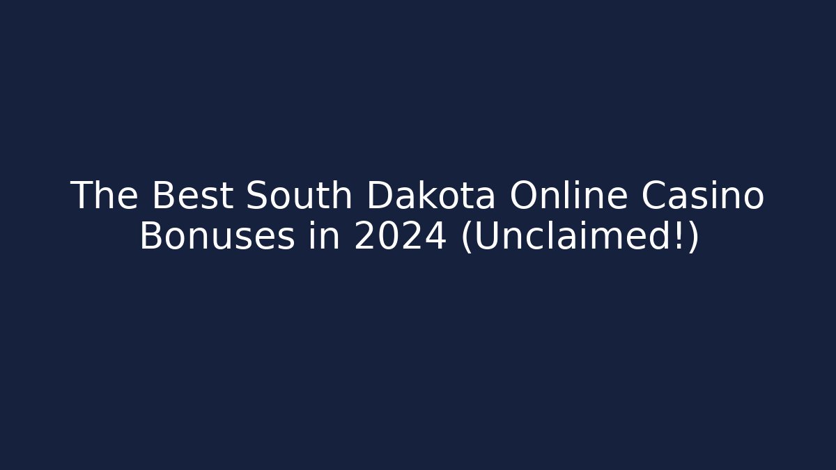 The Best South Dakota Online Casino Bonuses in 2024 (Unclaimed!)