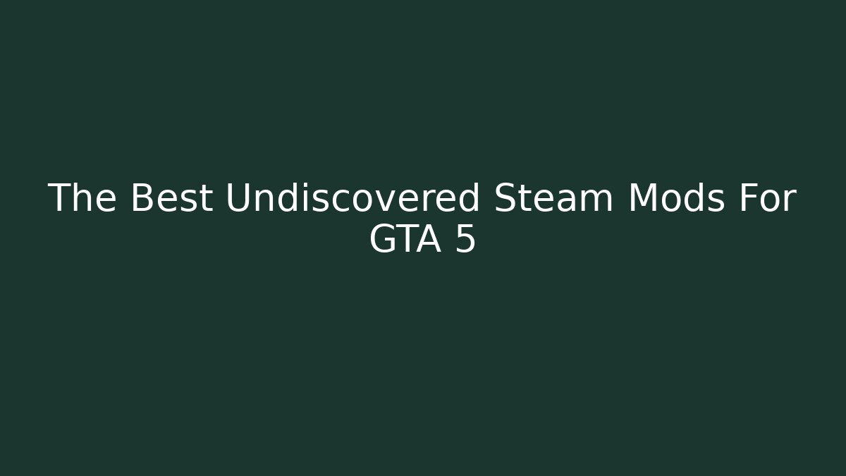 The Best Undiscovered Steam Mods For GTA 5