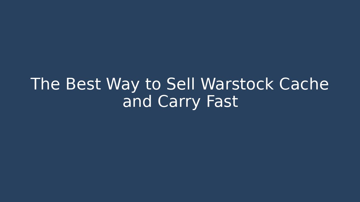 The Best Way to Sell Warstock Cache and Carry Fast