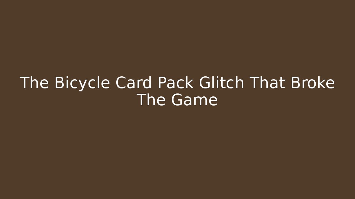 The Bicycle Card Pack Glitch That Broke The Game