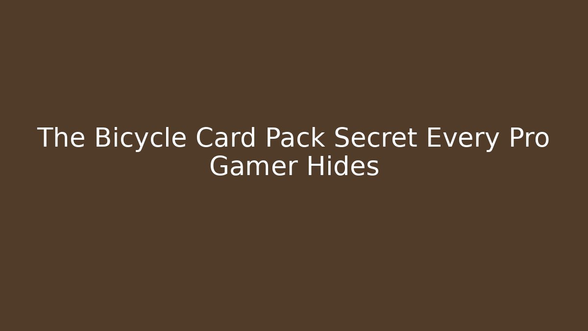 The Bicycle Card Pack Secret Every Pro Gamer Hides