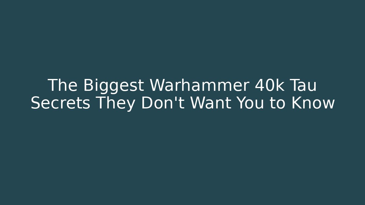 The Biggest Warhammer 40k Tau Secrets They Don’t Want You to Know