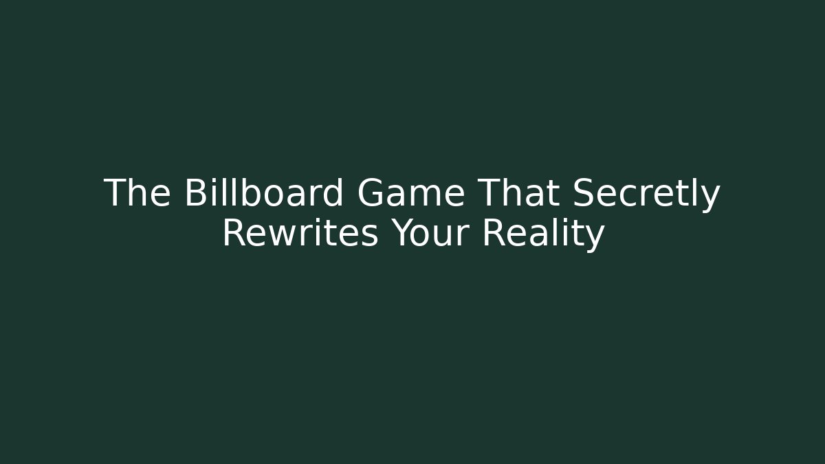 The Billboard Game That Secretly Rewrites Your Reality