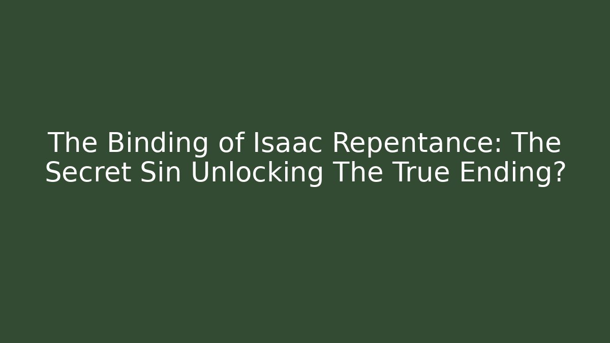 The Binding of Isaac Repentance: The Secret Sin Unlocking The True Ending?