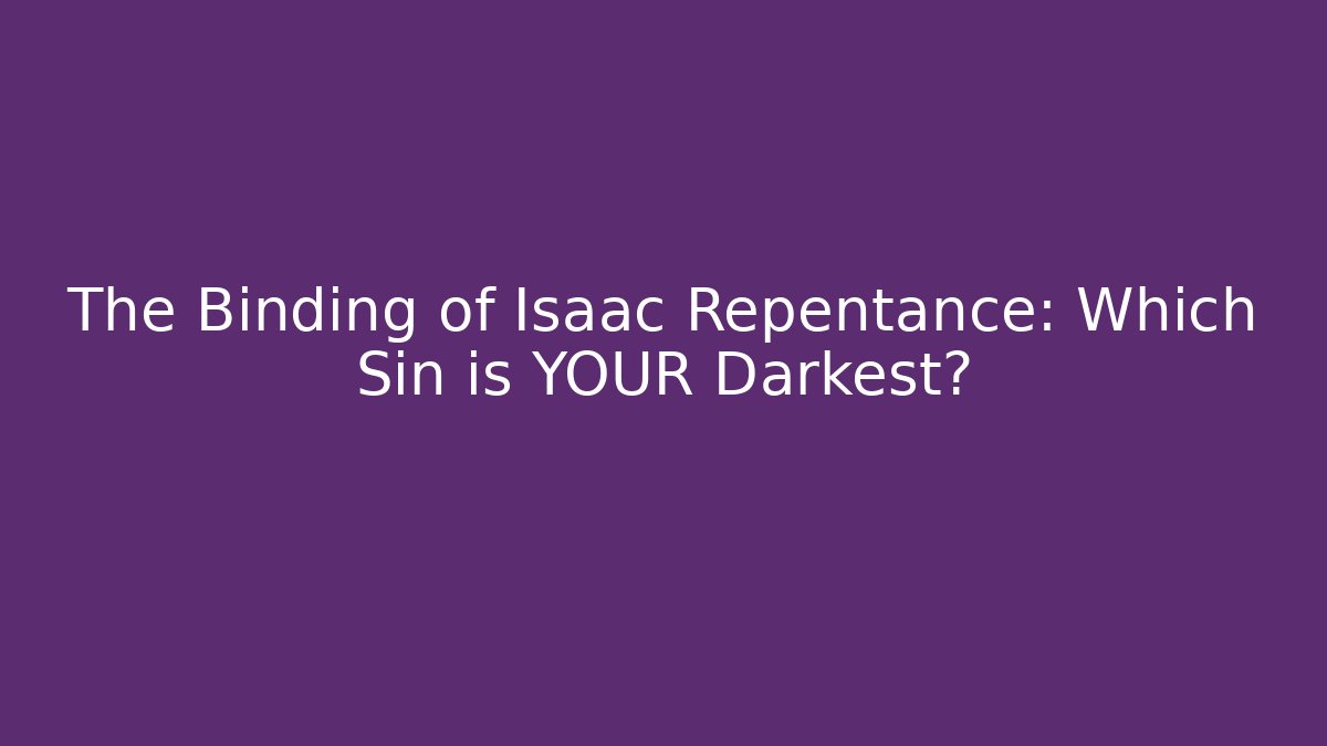 The Binding of Isaac Repentance: Which Sin is YOUR Darkest? - Celivion