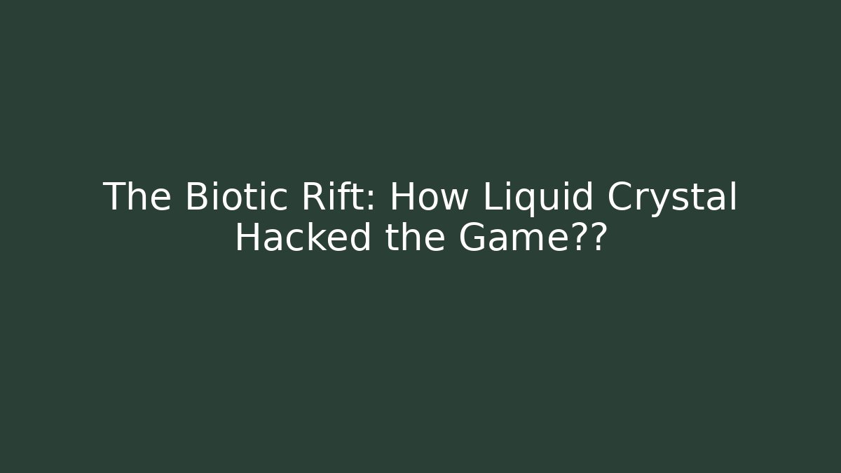 The Biotic Rift: How Liquid Crystal Hacked the Game世界