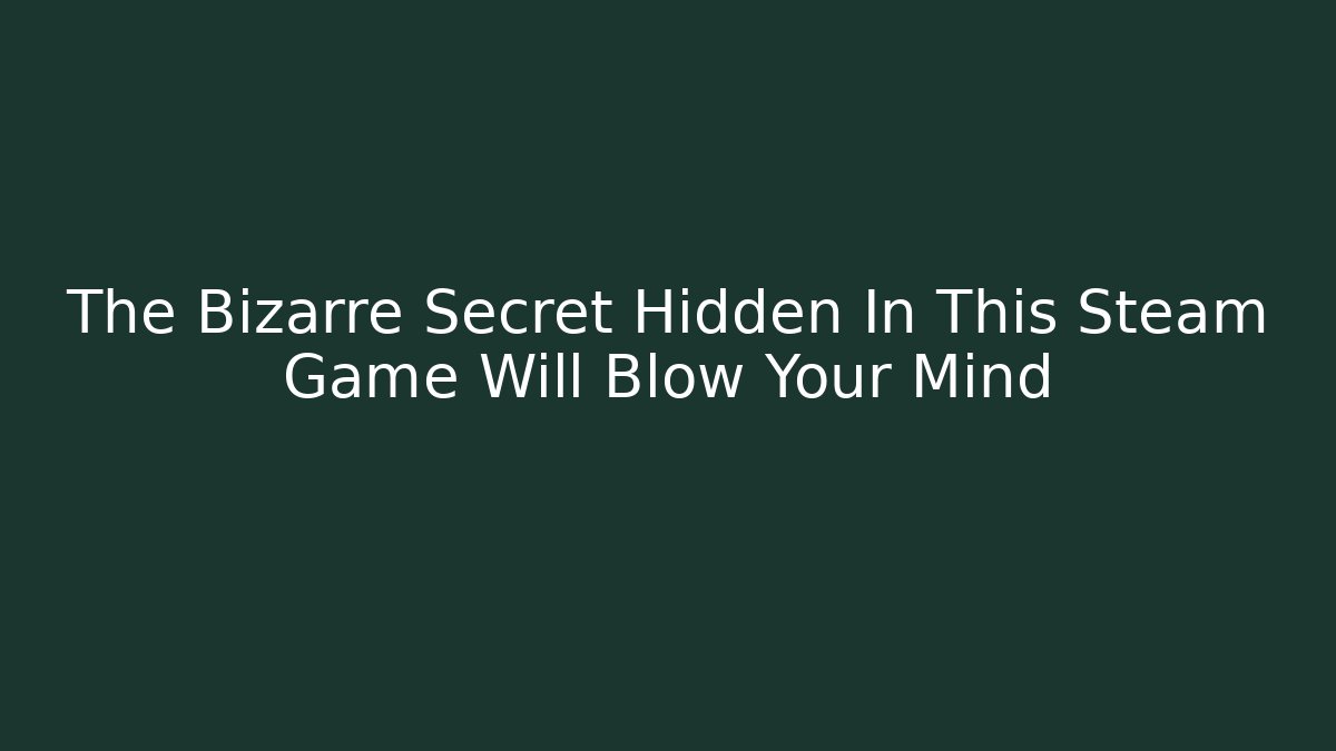 The Bizarre Secret Hidden In This Steam Game Will Blow Your Mind