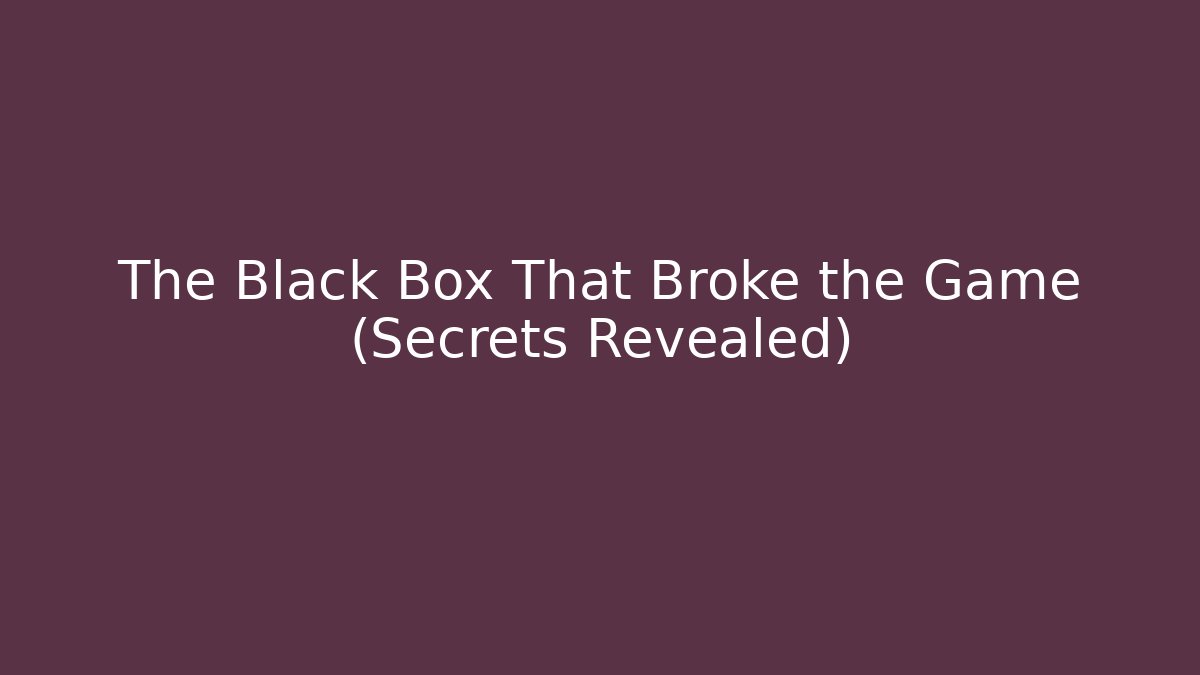 The Black Box That Broke the Game (Secrets Revealed)