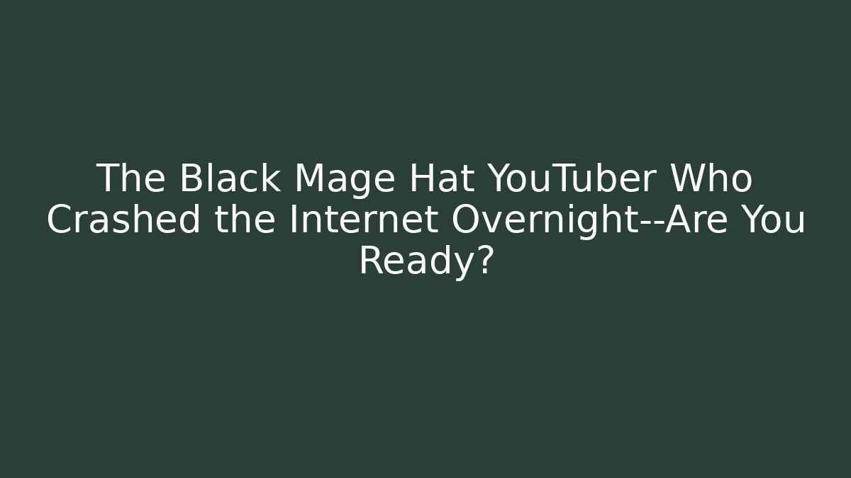 The Black Mage Hat YouTuber Who Crashed the Internet Overnight—Are You Ready?