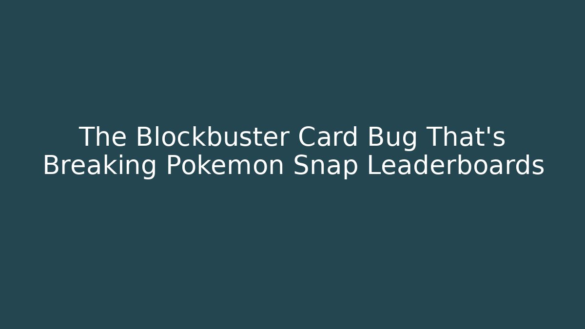 The Blockbuster Card Bug That's Breaking Pokémon Snap Leaderboards