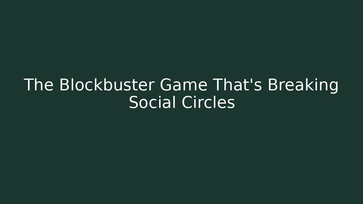 The Blockbuster Game That’s Breaking Social Circles - Celivion