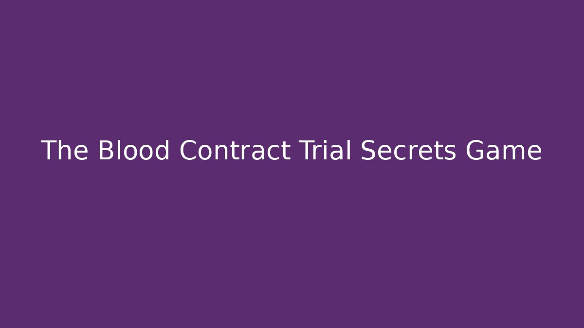 The Blood Contract Trial Secrets Game