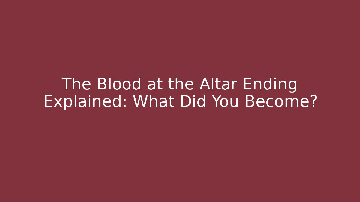 The Blood at the Altar Ending Explained: What Did You Become?