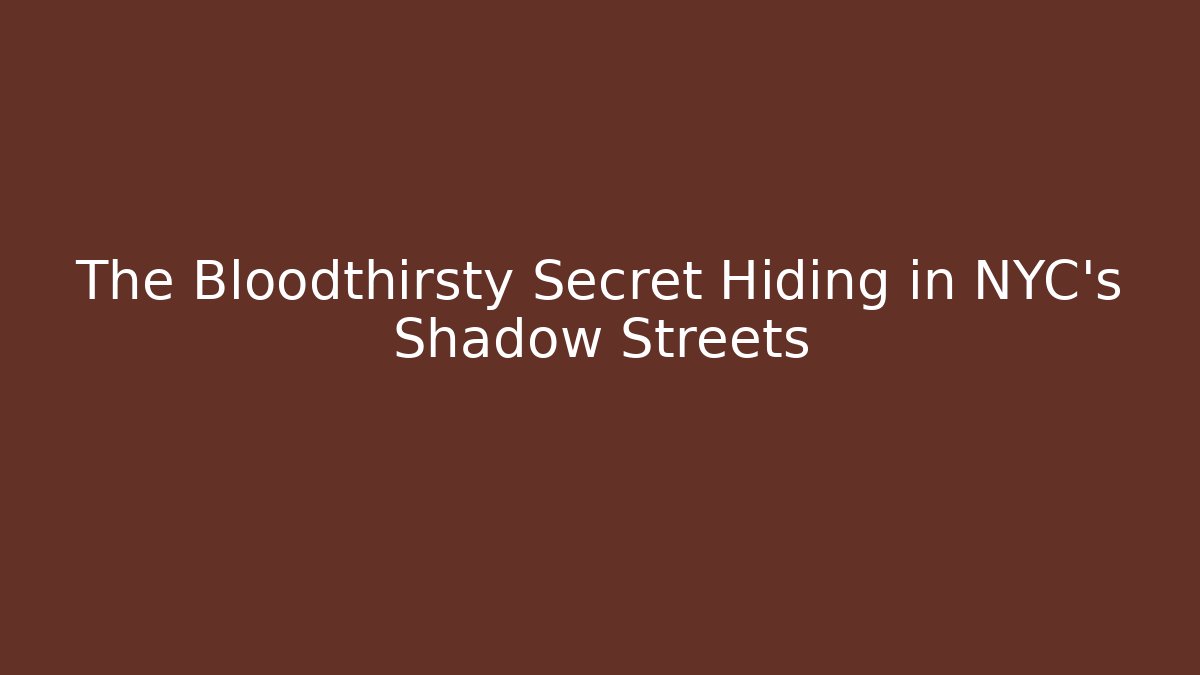 The Bloodthirsty Secret Hiding in NYC's Shadow Streets